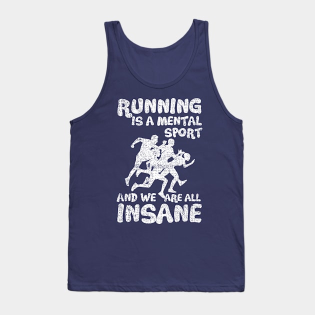 Running Is A Mental Sport And We Are All Insane Funy Tank Top by screamingfool